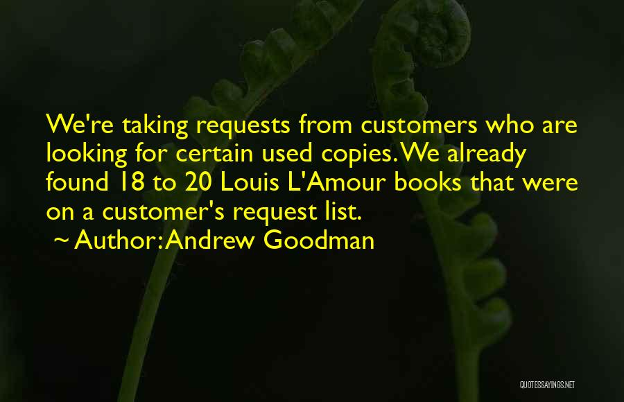 Andrew Goodman Quotes: We're Taking Requests From Customers Who Are Looking For Certain Used Copies. We Already Found 18 To 20 Louis L'amour