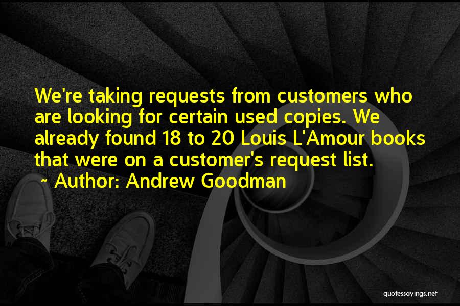 Andrew Goodman Quotes: We're Taking Requests From Customers Who Are Looking For Certain Used Copies. We Already Found 18 To 20 Louis L'amour