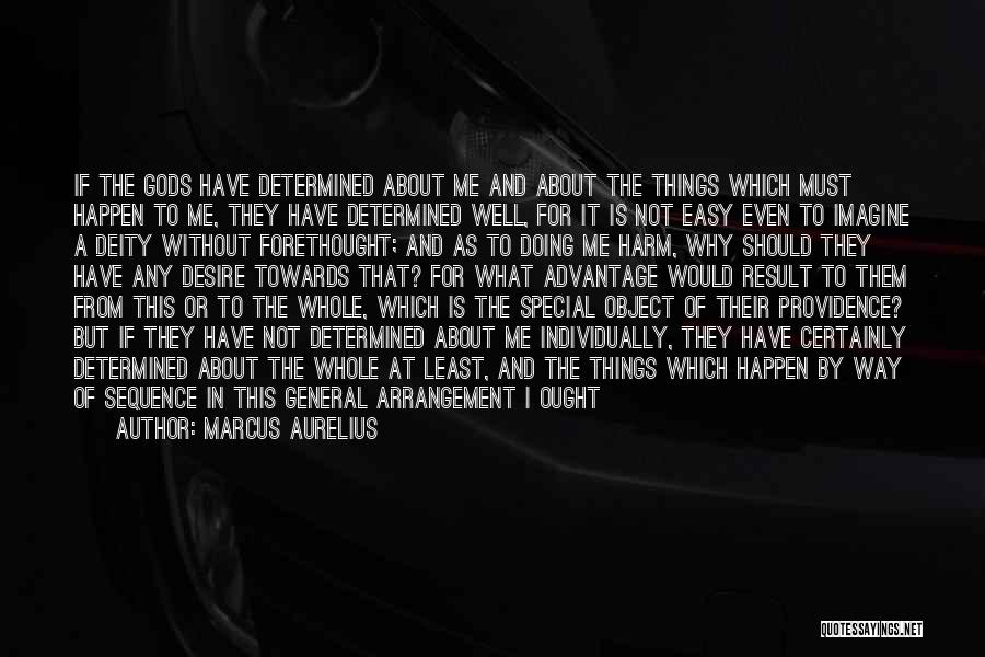 Marcus Aurelius Quotes: If The Gods Have Determined About Me And About The Things Which Must Happen To Me, They Have Determined Well,