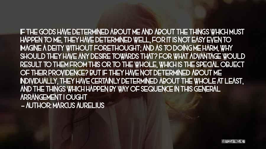 Marcus Aurelius Quotes: If The Gods Have Determined About Me And About The Things Which Must Happen To Me, They Have Determined Well,