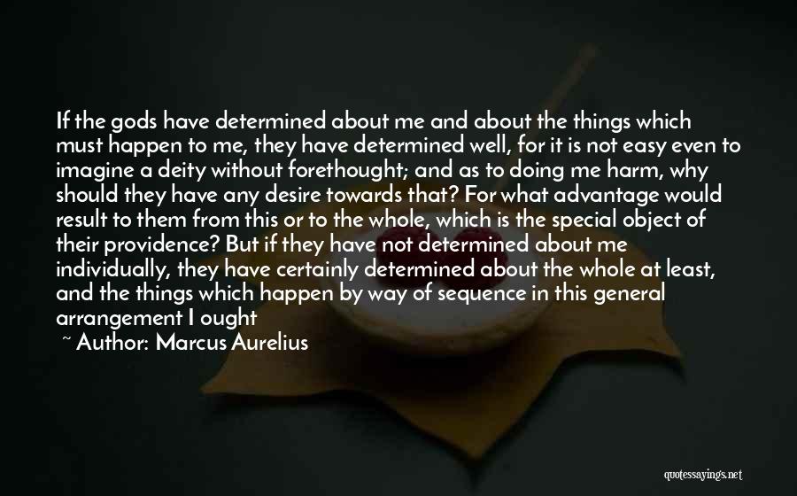 Marcus Aurelius Quotes: If The Gods Have Determined About Me And About The Things Which Must Happen To Me, They Have Determined Well,