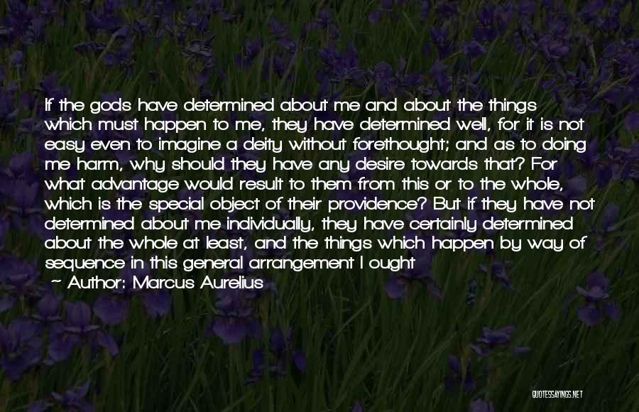 Marcus Aurelius Quotes: If The Gods Have Determined About Me And About The Things Which Must Happen To Me, They Have Determined Well,