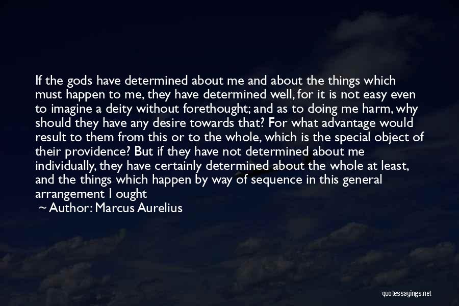 Marcus Aurelius Quotes: If The Gods Have Determined About Me And About The Things Which Must Happen To Me, They Have Determined Well,