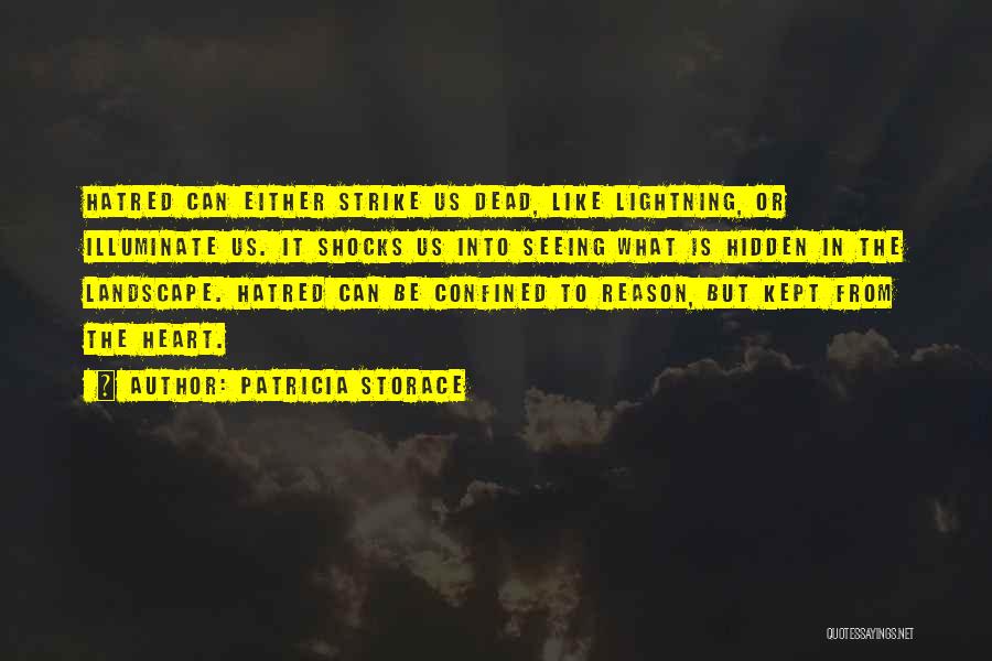 Patricia Storace Quotes: Hatred Can Either Strike Us Dead, Like Lightning, Or Illuminate Us. It Shocks Us Into Seeing What Is Hidden In