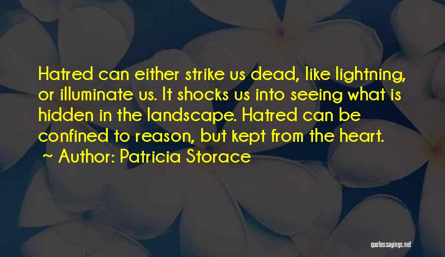 Patricia Storace Quotes: Hatred Can Either Strike Us Dead, Like Lightning, Or Illuminate Us. It Shocks Us Into Seeing What Is Hidden In
