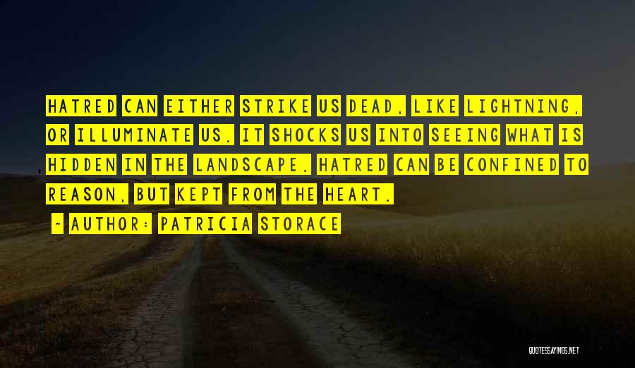 Patricia Storace Quotes: Hatred Can Either Strike Us Dead, Like Lightning, Or Illuminate Us. It Shocks Us Into Seeing What Is Hidden In