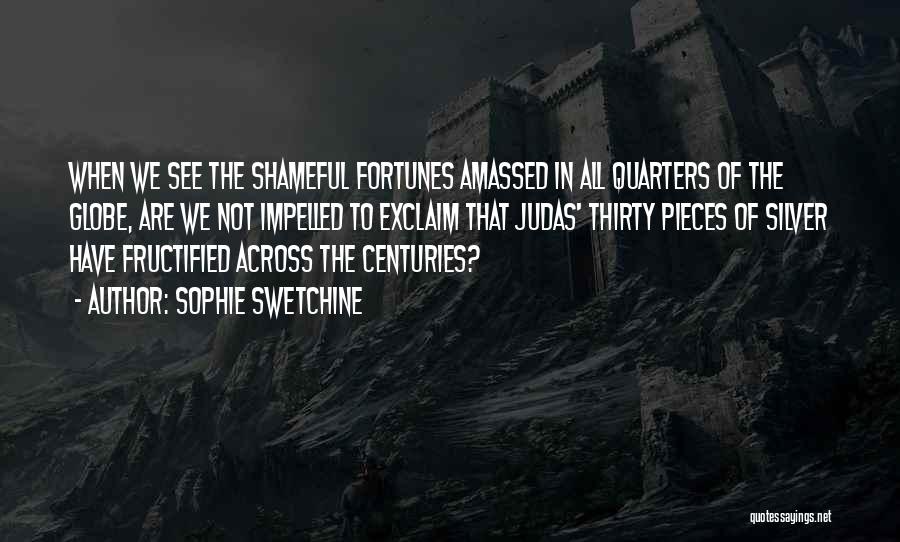 Sophie Swetchine Quotes: When We See The Shameful Fortunes Amassed In All Quarters Of The Globe, Are We Not Impelled To Exclaim That