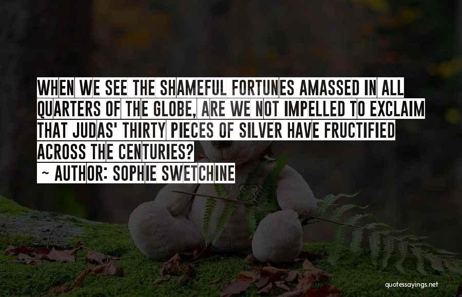 Sophie Swetchine Quotes: When We See The Shameful Fortunes Amassed In All Quarters Of The Globe, Are We Not Impelled To Exclaim That