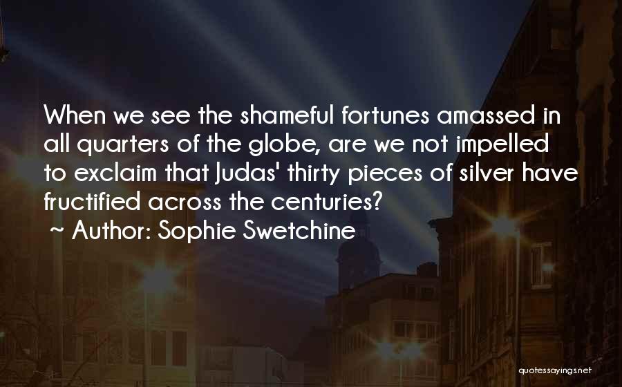 Sophie Swetchine Quotes: When We See The Shameful Fortunes Amassed In All Quarters Of The Globe, Are We Not Impelled To Exclaim That