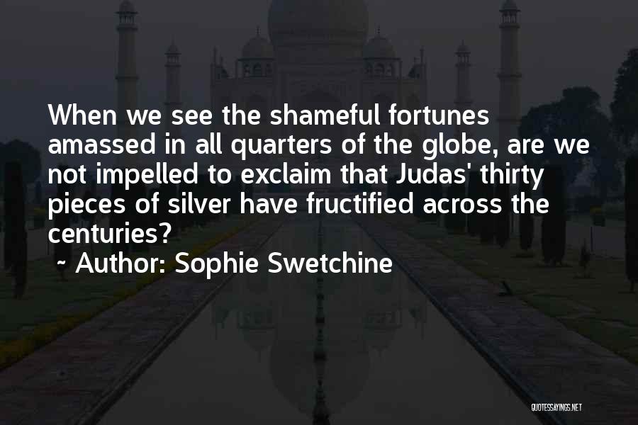 Sophie Swetchine Quotes: When We See The Shameful Fortunes Amassed In All Quarters Of The Globe, Are We Not Impelled To Exclaim That