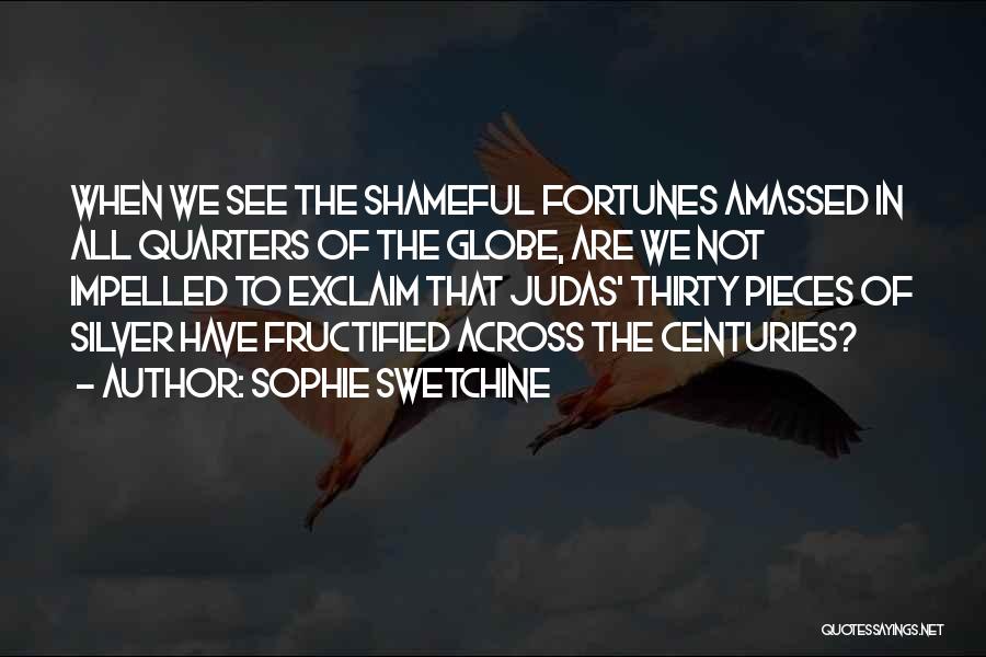 Sophie Swetchine Quotes: When We See The Shameful Fortunes Amassed In All Quarters Of The Globe, Are We Not Impelled To Exclaim That