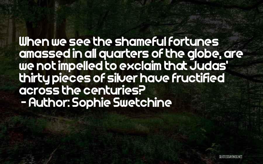 Sophie Swetchine Quotes: When We See The Shameful Fortunes Amassed In All Quarters Of The Globe, Are We Not Impelled To Exclaim That