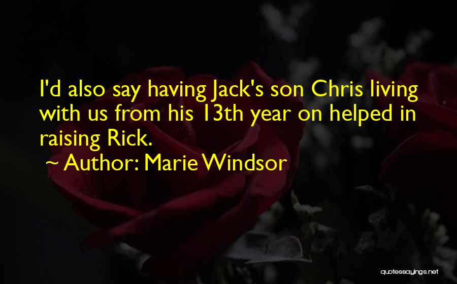 Marie Windsor Quotes: I'd Also Say Having Jack's Son Chris Living With Us From His 13th Year On Helped In Raising Rick.