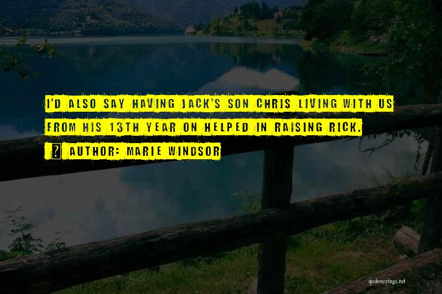 Marie Windsor Quotes: I'd Also Say Having Jack's Son Chris Living With Us From His 13th Year On Helped In Raising Rick.