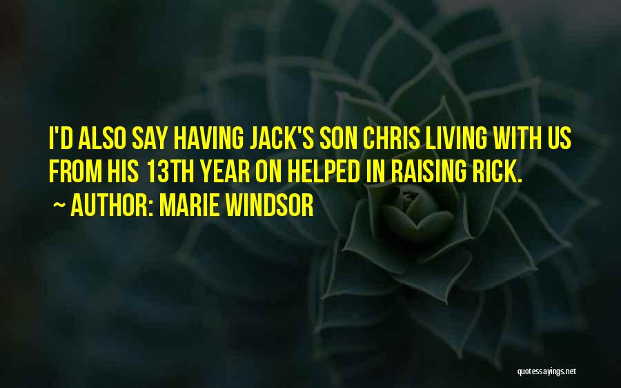 Marie Windsor Quotes: I'd Also Say Having Jack's Son Chris Living With Us From His 13th Year On Helped In Raising Rick.