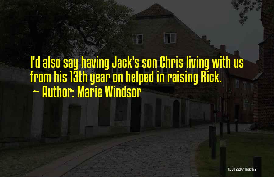 Marie Windsor Quotes: I'd Also Say Having Jack's Son Chris Living With Us From His 13th Year On Helped In Raising Rick.