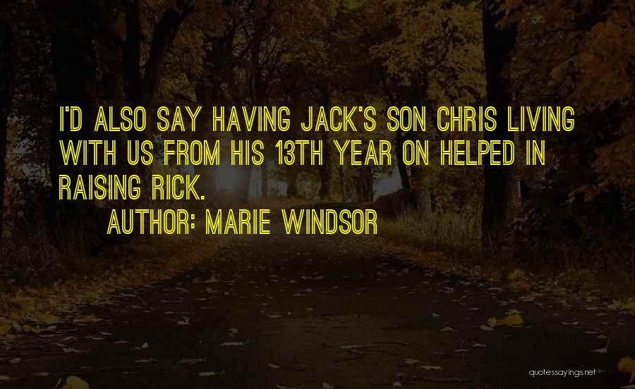 Marie Windsor Quotes: I'd Also Say Having Jack's Son Chris Living With Us From His 13th Year On Helped In Raising Rick.