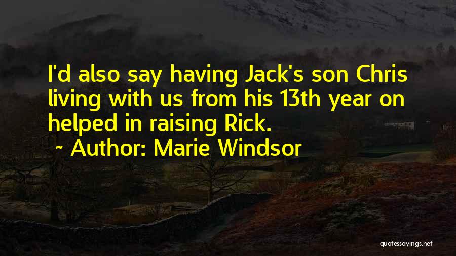 Marie Windsor Quotes: I'd Also Say Having Jack's Son Chris Living With Us From His 13th Year On Helped In Raising Rick.