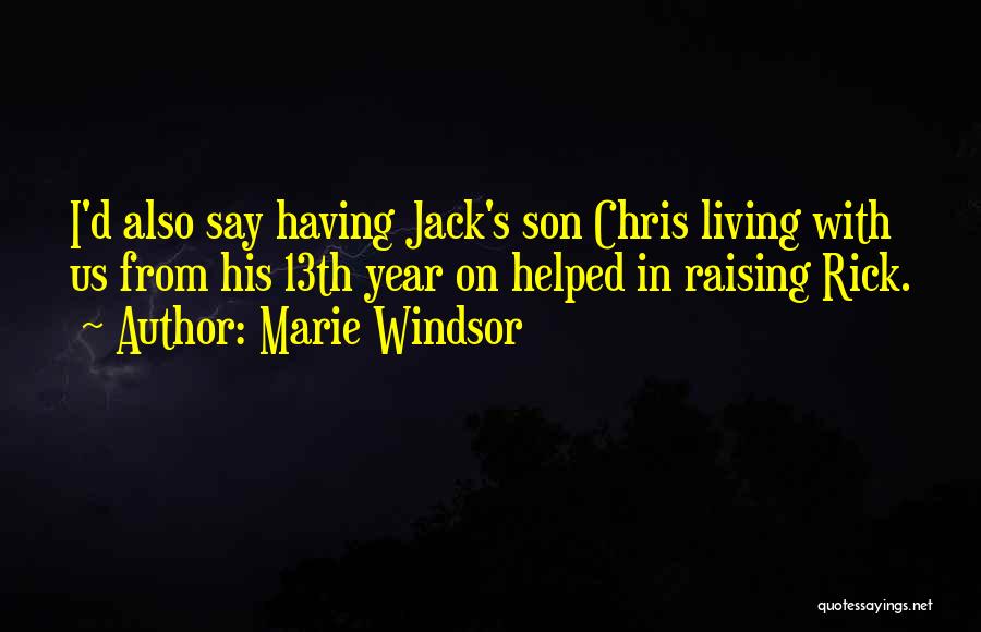 Marie Windsor Quotes: I'd Also Say Having Jack's Son Chris Living With Us From His 13th Year On Helped In Raising Rick.