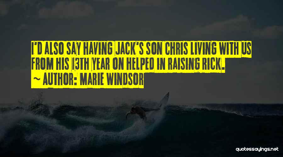 Marie Windsor Quotes: I'd Also Say Having Jack's Son Chris Living With Us From His 13th Year On Helped In Raising Rick.