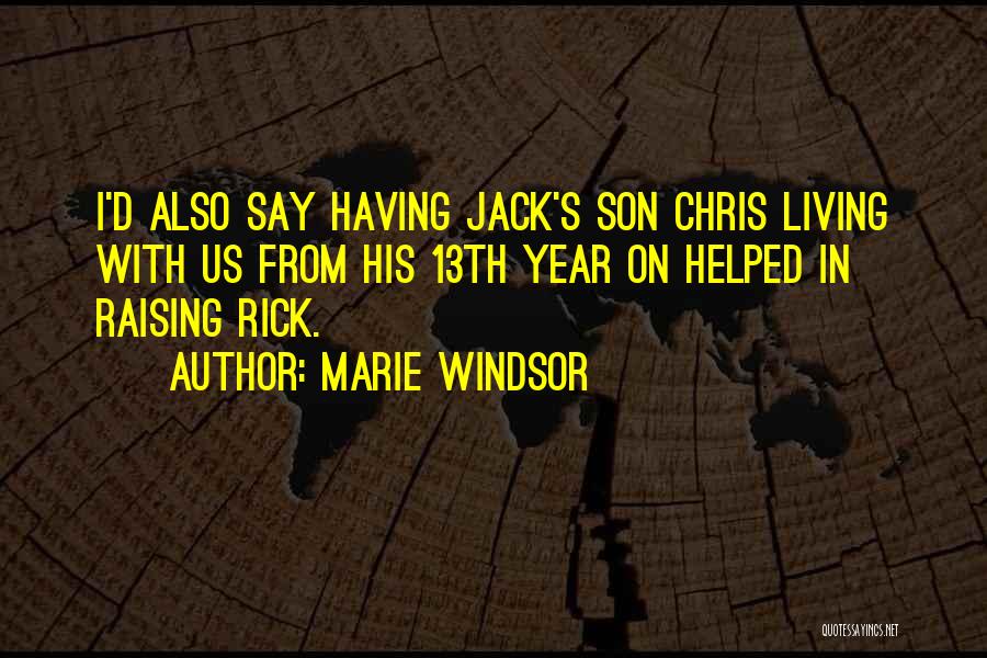 Marie Windsor Quotes: I'd Also Say Having Jack's Son Chris Living With Us From His 13th Year On Helped In Raising Rick.