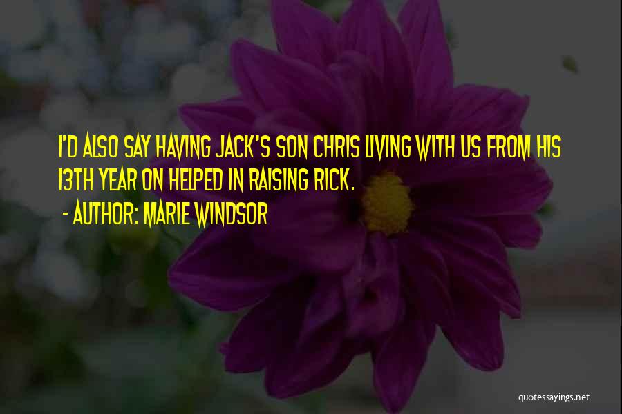 Marie Windsor Quotes: I'd Also Say Having Jack's Son Chris Living With Us From His 13th Year On Helped In Raising Rick.