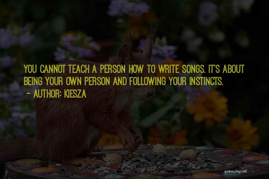 Kiesza Quotes: You Cannot Teach A Person How To Write Songs. It's About Being Your Own Person And Following Your Instincts.