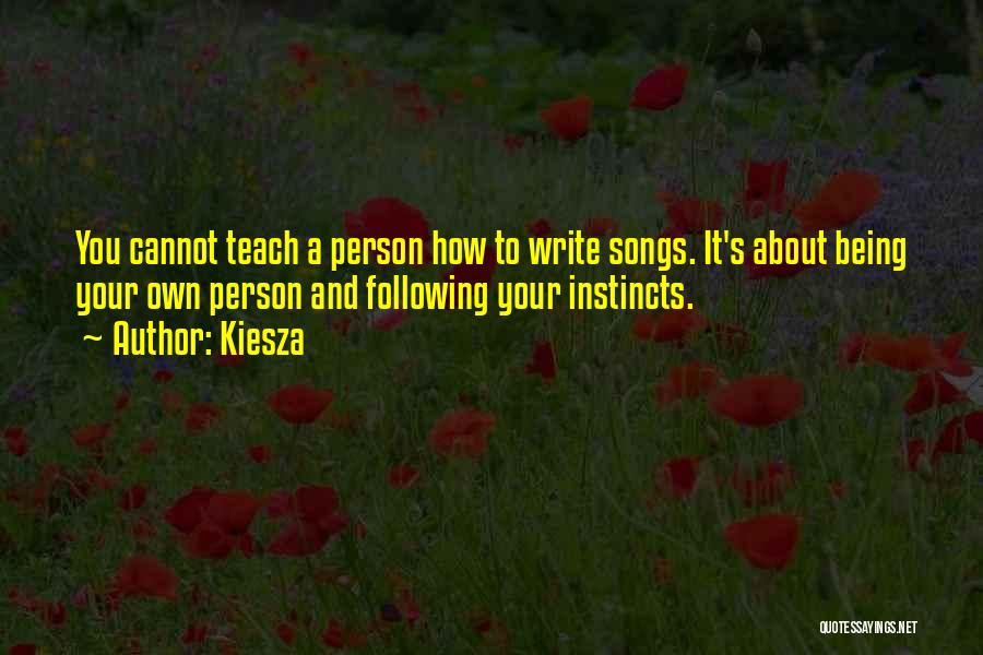 Kiesza Quotes: You Cannot Teach A Person How To Write Songs. It's About Being Your Own Person And Following Your Instincts.