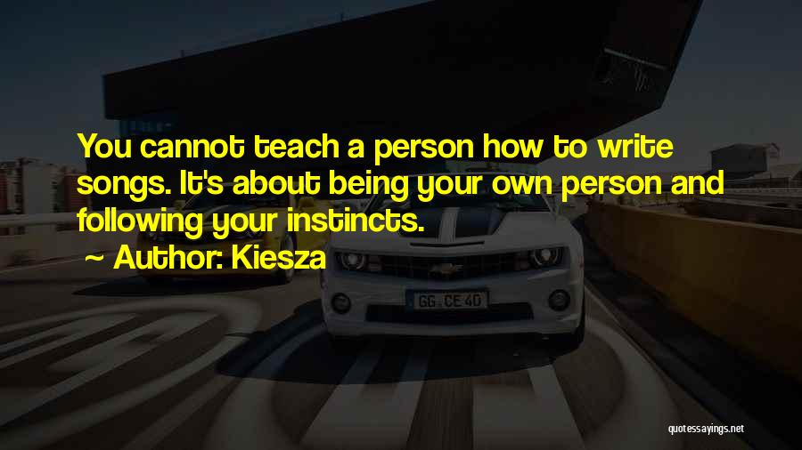 Kiesza Quotes: You Cannot Teach A Person How To Write Songs. It's About Being Your Own Person And Following Your Instincts.