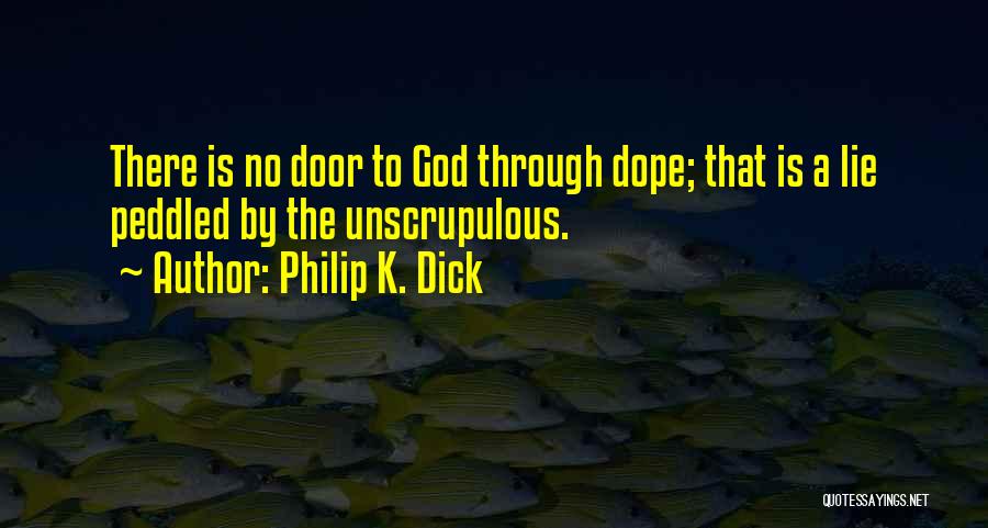 Philip K. Dick Quotes: There Is No Door To God Through Dope; That Is A Lie Peddled By The Unscrupulous.