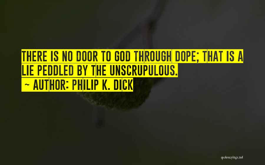 Philip K. Dick Quotes: There Is No Door To God Through Dope; That Is A Lie Peddled By The Unscrupulous.