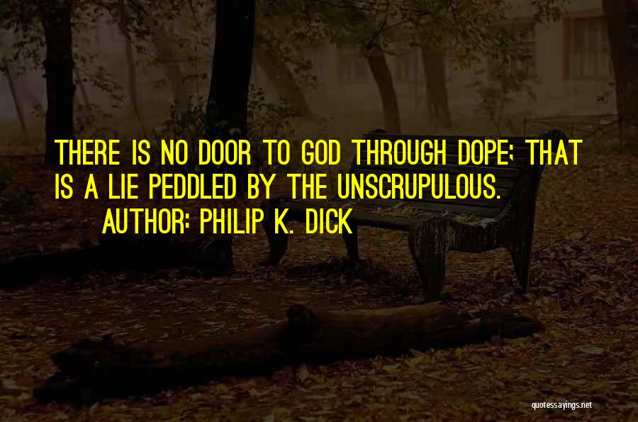Philip K. Dick Quotes: There Is No Door To God Through Dope; That Is A Lie Peddled By The Unscrupulous.