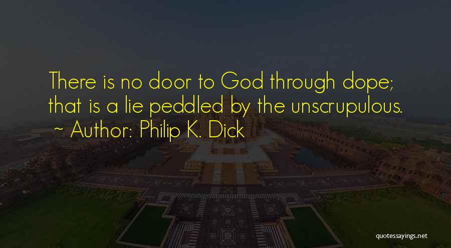 Philip K. Dick Quotes: There Is No Door To God Through Dope; That Is A Lie Peddled By The Unscrupulous.