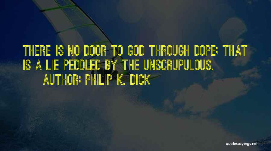 Philip K. Dick Quotes: There Is No Door To God Through Dope; That Is A Lie Peddled By The Unscrupulous.