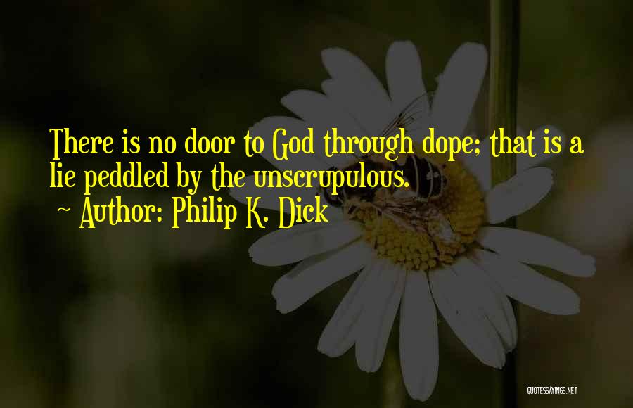 Philip K. Dick Quotes: There Is No Door To God Through Dope; That Is A Lie Peddled By The Unscrupulous.