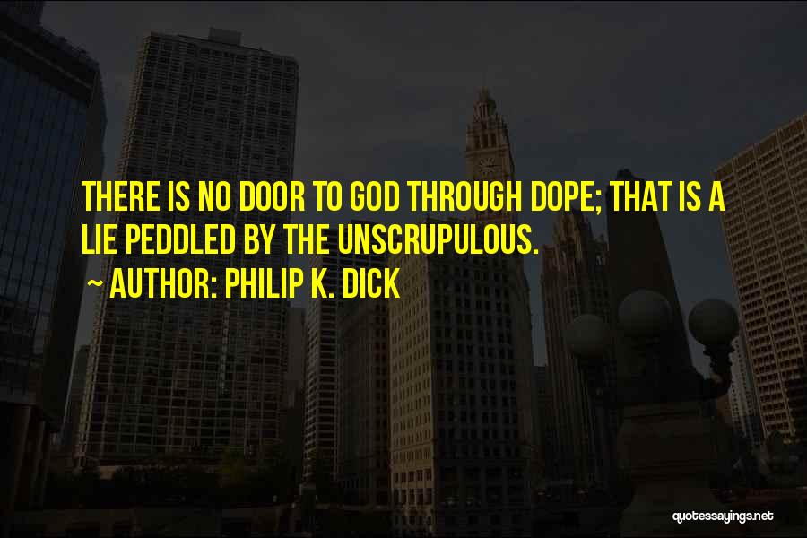 Philip K. Dick Quotes: There Is No Door To God Through Dope; That Is A Lie Peddled By The Unscrupulous.