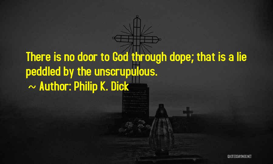 Philip K. Dick Quotes: There Is No Door To God Through Dope; That Is A Lie Peddled By The Unscrupulous.
