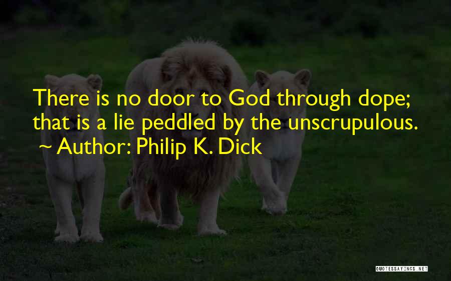 Philip K. Dick Quotes: There Is No Door To God Through Dope; That Is A Lie Peddled By The Unscrupulous.