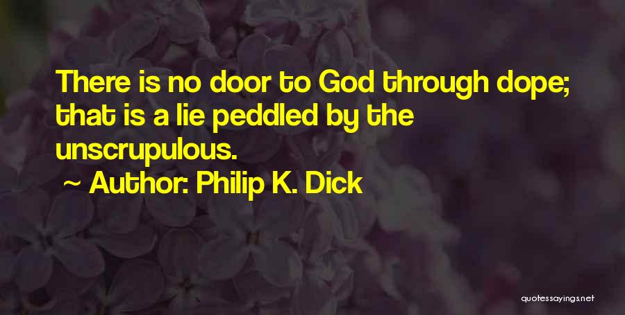 Philip K. Dick Quotes: There Is No Door To God Through Dope; That Is A Lie Peddled By The Unscrupulous.