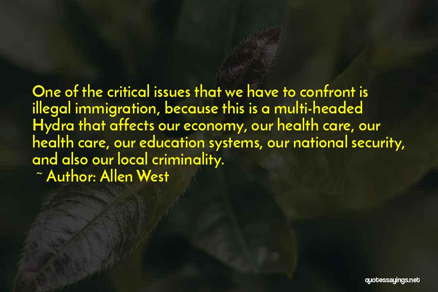 Allen West Quotes: One Of The Critical Issues That We Have To Confront Is Illegal Immigration, Because This Is A Multi-headed Hydra That