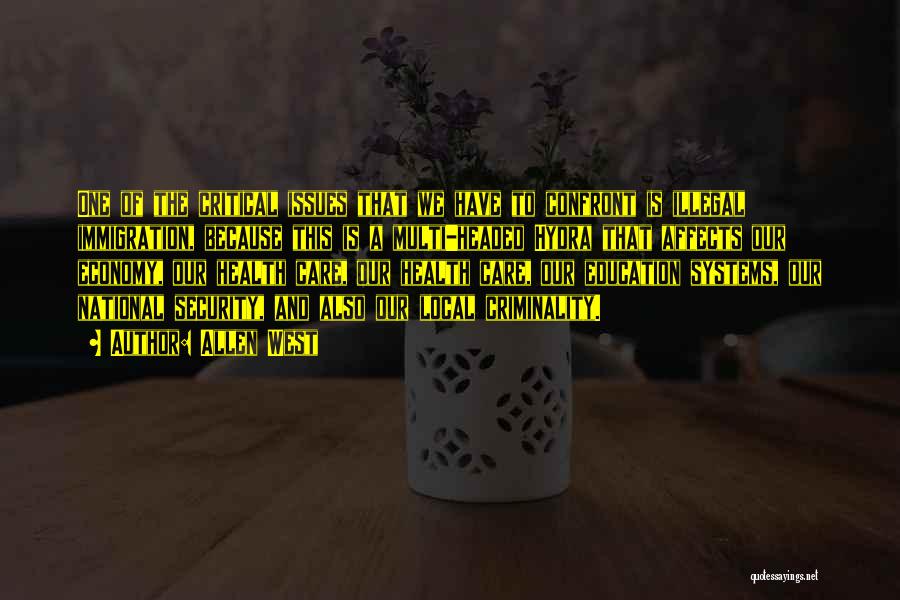 Allen West Quotes: One Of The Critical Issues That We Have To Confront Is Illegal Immigration, Because This Is A Multi-headed Hydra That