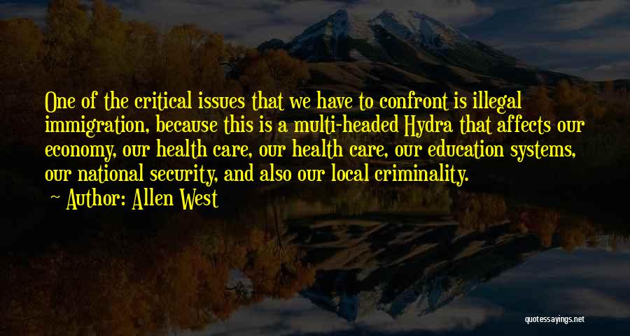 Allen West Quotes: One Of The Critical Issues That We Have To Confront Is Illegal Immigration, Because This Is A Multi-headed Hydra That