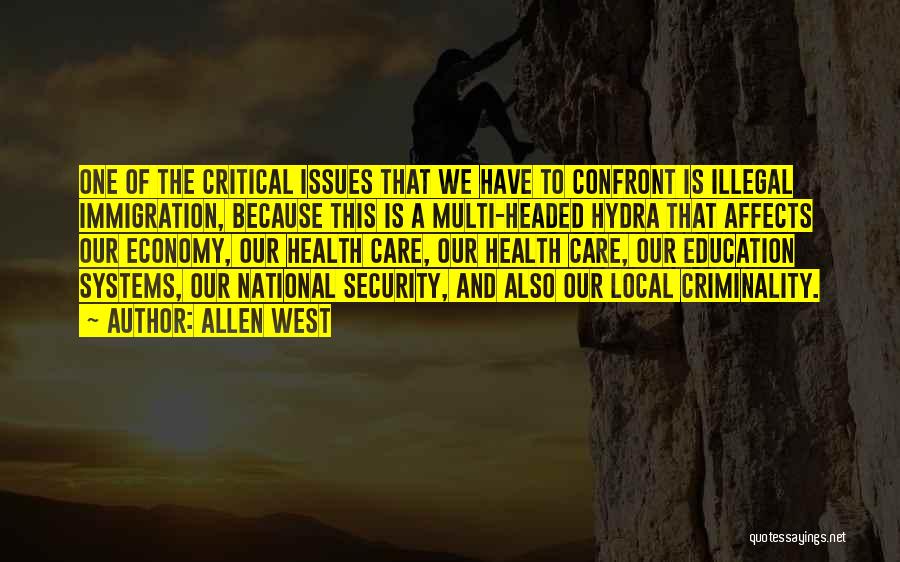 Allen West Quotes: One Of The Critical Issues That We Have To Confront Is Illegal Immigration, Because This Is A Multi-headed Hydra That