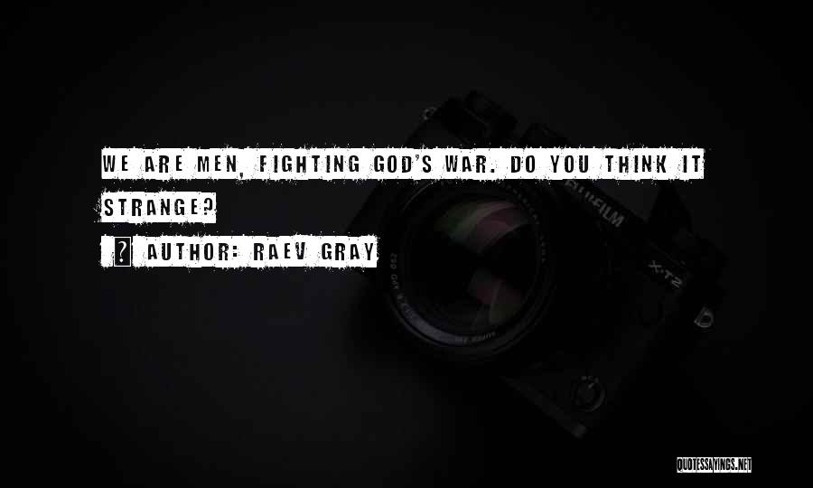 Raev Gray Quotes: We Are Men, Fighting God's War. Do You Think It Strange?