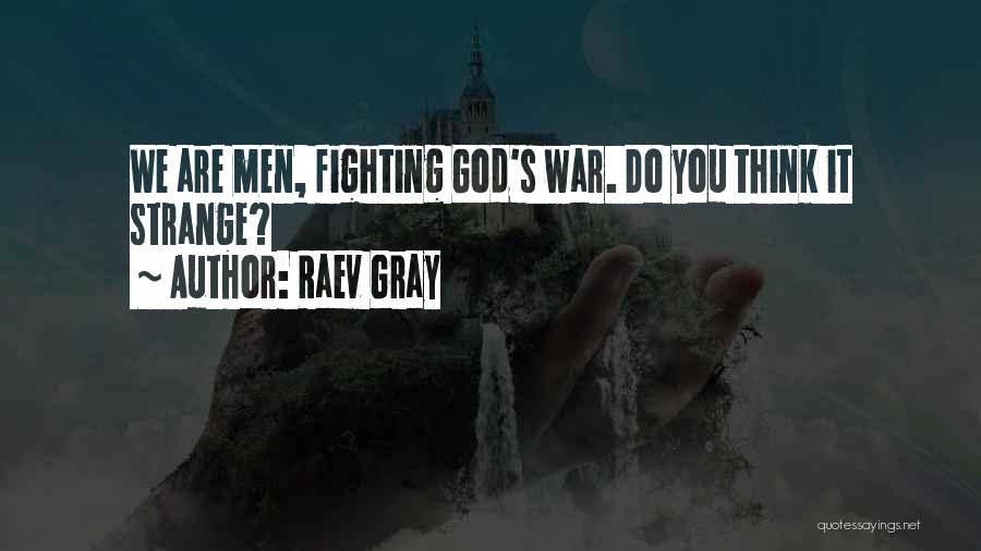 Raev Gray Quotes: We Are Men, Fighting God's War. Do You Think It Strange?