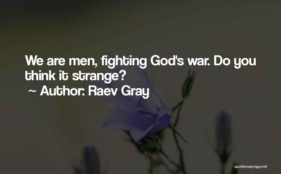 Raev Gray Quotes: We Are Men, Fighting God's War. Do You Think It Strange?