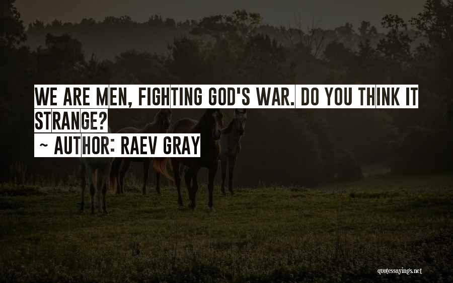 Raev Gray Quotes: We Are Men, Fighting God's War. Do You Think It Strange?