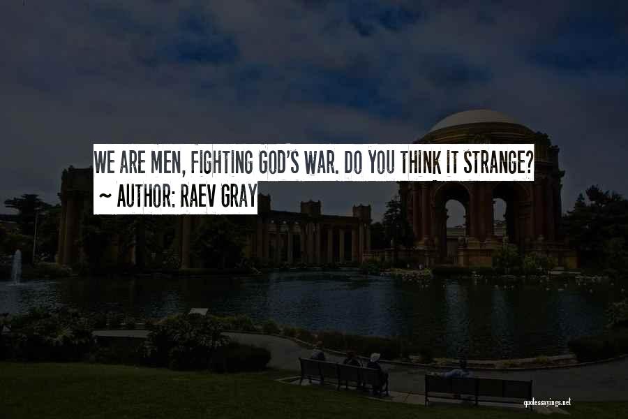 Raev Gray Quotes: We Are Men, Fighting God's War. Do You Think It Strange?