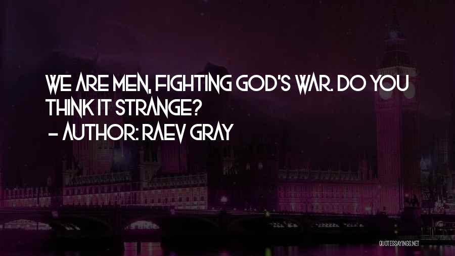 Raev Gray Quotes: We Are Men, Fighting God's War. Do You Think It Strange?