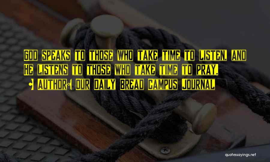 Our Daily Bread Campus Journal Quotes: God Speaks To Those Who Take Time To Listen, And He Listens To Those Who Take Time To Pray.